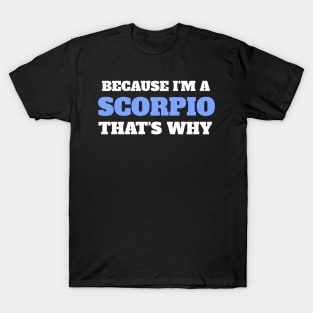 Because I'm A Scorpio That's Why T-Shirt